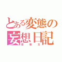 とある変態の妄想日記（変態王）