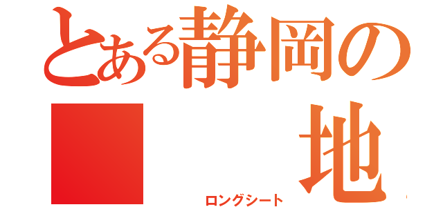 とある静岡の   地獄（    ロングシート）