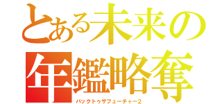 とある未来の年鑑略奪（バックトゥザフューチャー２）