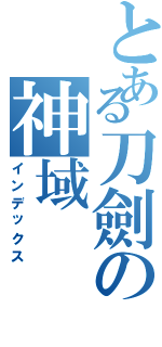 とある刀劍の神域（インデックス）