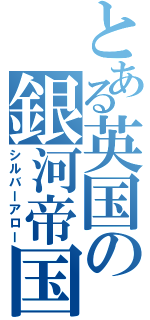 とある英国の銀河帝国（シルバーアロー）