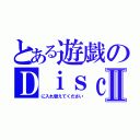 とある遊戯のＤｉｓｃ－Ⅱ（に入れ替えてください）