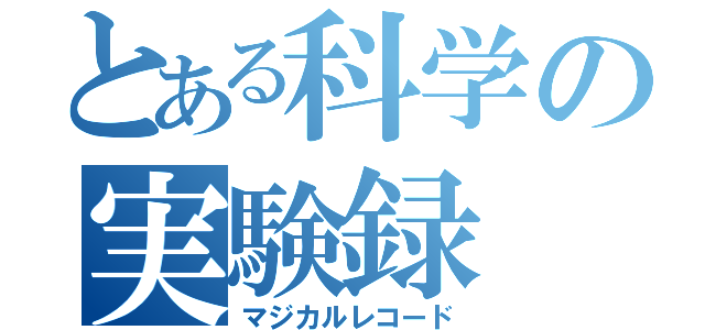 とある科学の実験録（マジカルレコード）