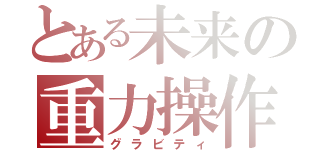 とある未来の重力操作（グラビティ）