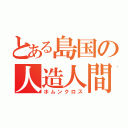 とある島国の人造人間（ホムンクロス）