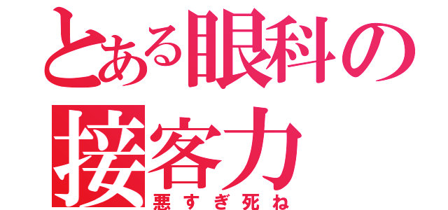 とある眼科の接客力（悪すぎ死ね）