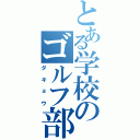 とある学校のゴルフ部（ダキョウ）