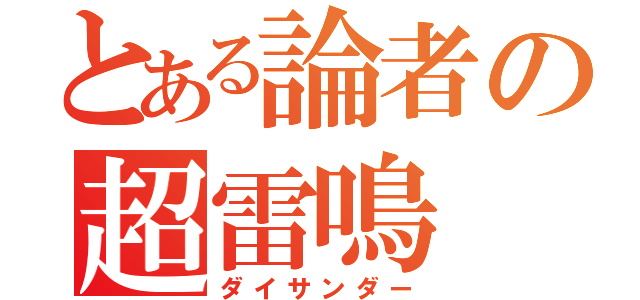 とある論者の超雷鳴（ダイサンダー）