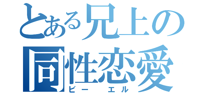 とある兄上の同性恋愛（ビー　エル）