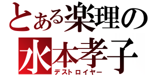 とある楽理の水本孝子（デストロイヤー）