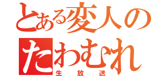 とある変人のたわむれ（生放送）