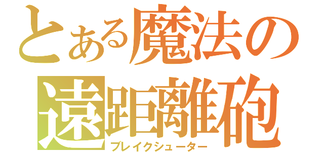 とある魔法の遠距離砲（ブレイクシューター）