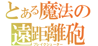 とある魔法の遠距離砲（ブレイクシューター）