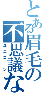 とある眉毛の不思議な友人（ユニコーン）