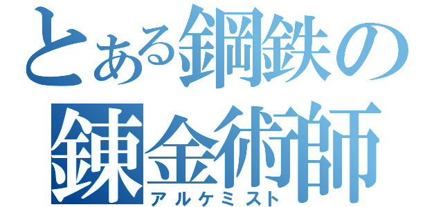 とある鋼鉄の錬金術師（アルケミスト）