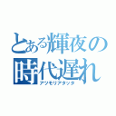 とある輝夜の時代遅れ（アツモリアタッタ）