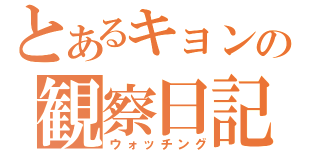 とあるキョンの観察日記（ウォッチング）