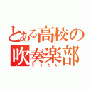 とある高校の吹奏楽部（そうだい）