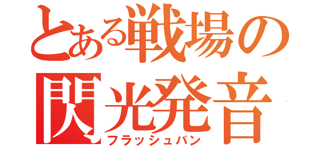 とある戦場の閃光発音筒（フラッシュバン）