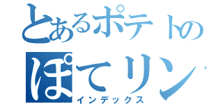 とあるポテトのぽてリング（インデックス）