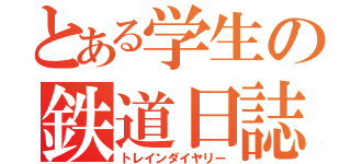 とある学生の鉄道日誌（トレインダイヤリー）