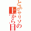 とあるサリソの上から目線（おｋ）