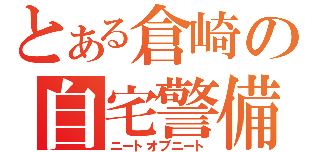 とある倉崎の自宅警備員（ニートオブニート）