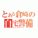 とある倉崎の自宅警備員（ニートオブニート）