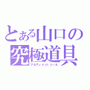 とある山口の究極道具（アルティメットツール）