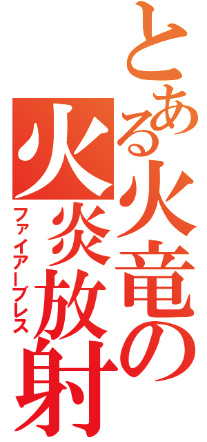 とある火竜の火炎放射（ファイアーブレス）