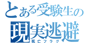 とある受験生の現実逃避（死亡フラグ）