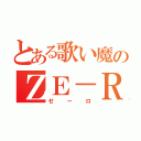 とある歌い魔のＺＥ－ＲＯ（ゼーロ）