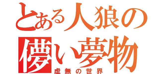 とある人狼の儚い夢物語（虚無の世界）