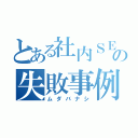 とある社内ＳＥの失敗事例（ムダバナシ）