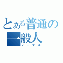 とある普通の一般人（ノーマル）