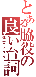 とある脇役の良い台詞（死亡フラグ）