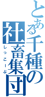 とある千種の社畜集団（しっこーぶ）