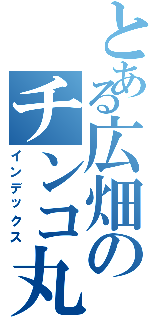 とある広畑のチンコ丸出しⅡ（インデックス）