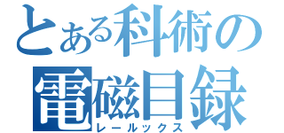 とある科術の電磁目録（レールックス）