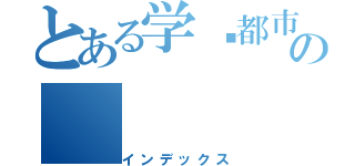 とある学园都市の（インデックス）