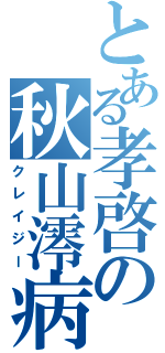 とある孝啓の秋山澪病（クレイジー）