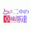 とある二中の卓球部達（ピンポン仲間）