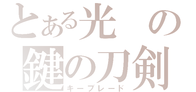 とある光の鍵の刀剣（キーブレード）