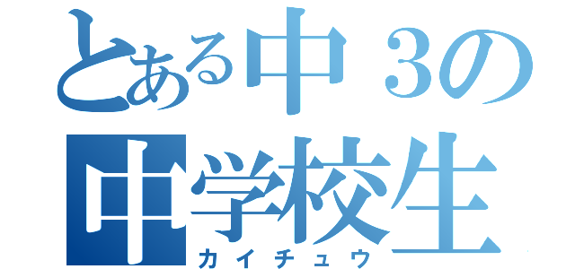 とある中３の中学校生活（カイチュウ）