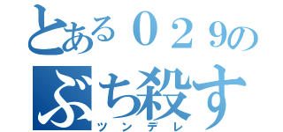 とある０２９のぶち殺す（ツンデレ）