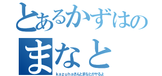 とあるかずはのまなと（ｋａｚｕｈａさんとまなとがヤるよ）