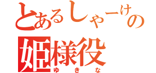 とあるしゃーけの姫様役（ゆきな）