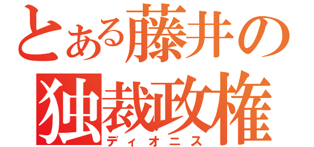 とある藤井の独裁政権（ディオニス）