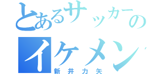 とあるサッカー部ののイケメン（新井力矢）