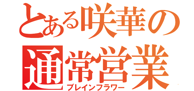 とある咲華の通常営業（ブレインフラワー）